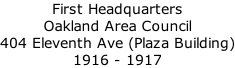 First Headquarters  Oakland Area Council 404 Eleventh Ave (Plaza Building) 1916 - 1917